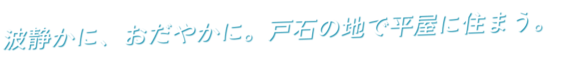 波静かに、おだやかに。戸石の地で平屋に住まう。